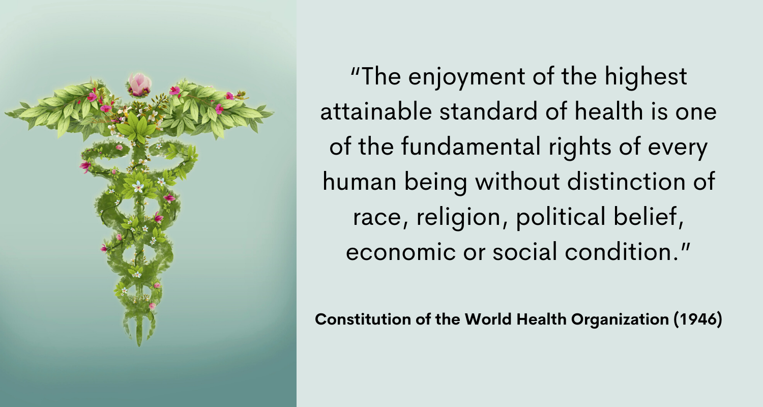 the constitution of WHO says, the enjoyment of the highest attainable standard of health is one of the fundamental rights of every human being without distinction of race, religion, political belief, economic or social condition.